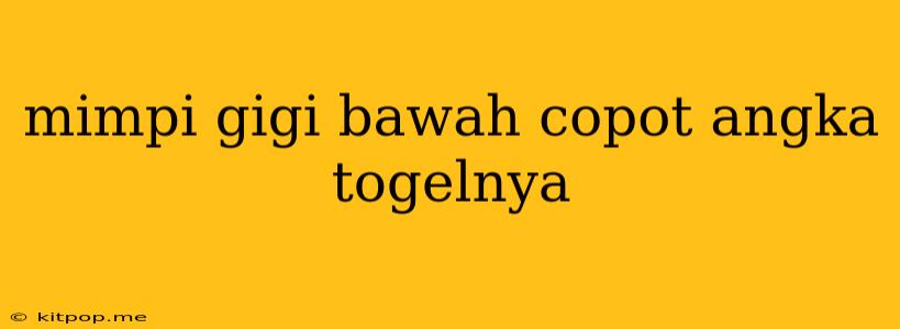 Mimpi Gigi Bawah Copot Angka Togelnya