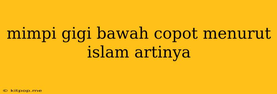 Mimpi Gigi Bawah Copot Menurut Islam Artinya