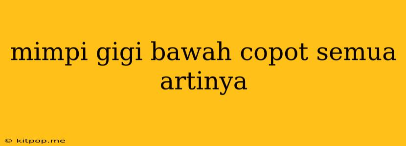 Mimpi Gigi Bawah Copot Semua Artinya