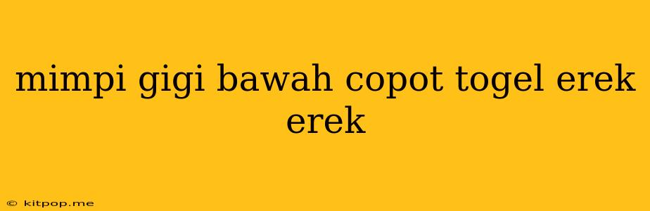 Mimpi Gigi Bawah Copot Togel Erek Erek