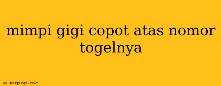 Mimpi Gigi Copot Atas Nomor Togelnya