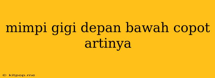 Mimpi Gigi Depan Bawah Copot Artinya