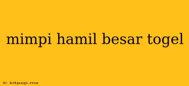 Mimpi Hamil Besar Togel