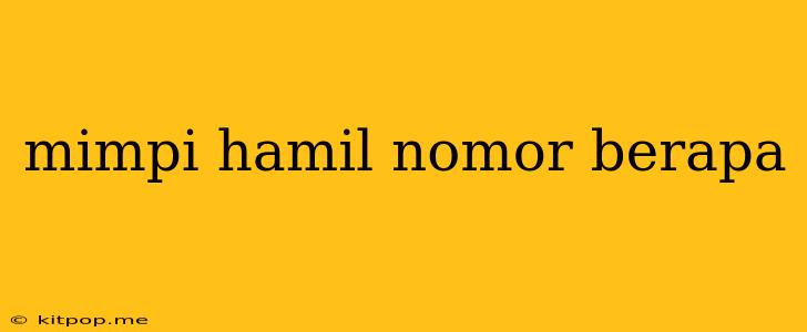 Mimpi Hamil Nomor Berapa