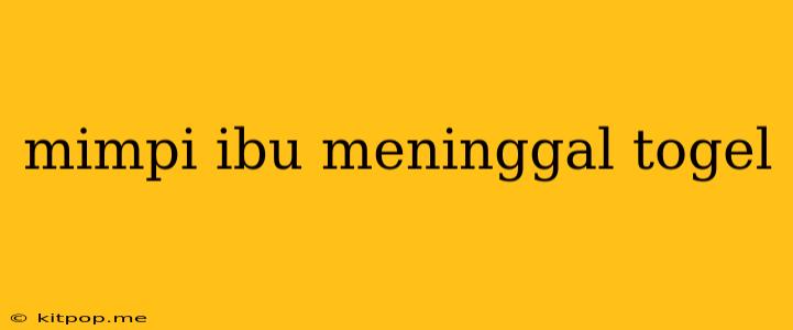 Mimpi Ibu Meninggal Togel