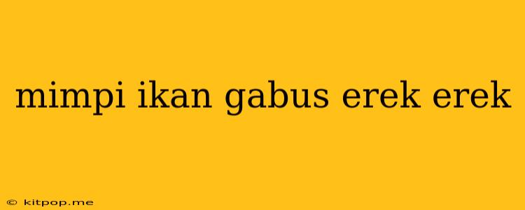 Mimpi Ikan Gabus Erek Erek