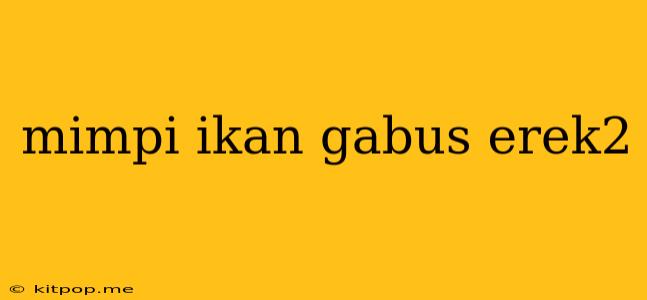 Mimpi Ikan Gabus Erek2