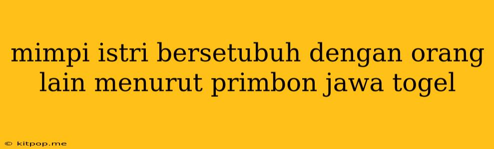 Mimpi Istri Bersetubuh Dengan Orang Lain Menurut Primbon Jawa Togel