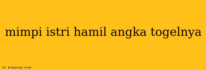 Mimpi Istri Hamil Angka Togelnya