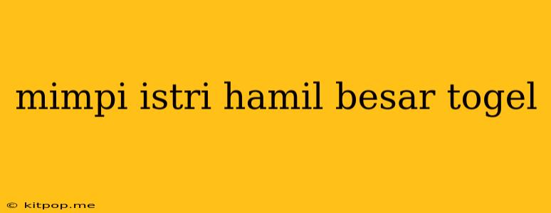 Mimpi Istri Hamil Besar Togel