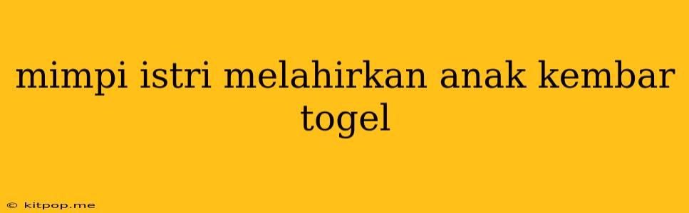 Mimpi Istri Melahirkan Anak Kembar Togel