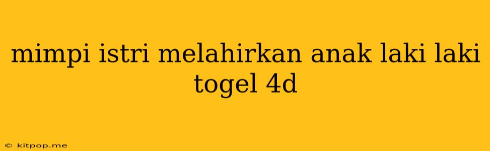 Mimpi Istri Melahirkan Anak Laki Laki Togel 4d