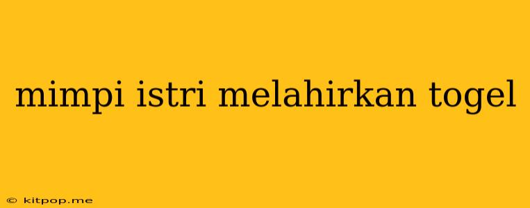 Mimpi Istri Melahirkan Togel