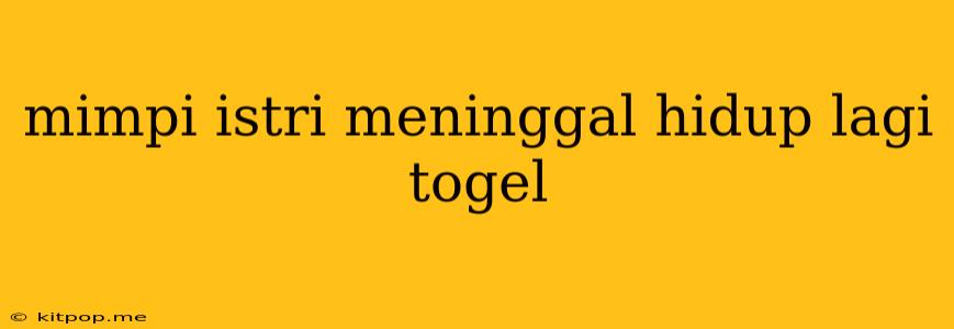 Mimpi Istri Meninggal Hidup Lagi Togel