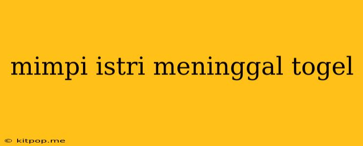 Mimpi Istri Meninggal Togel