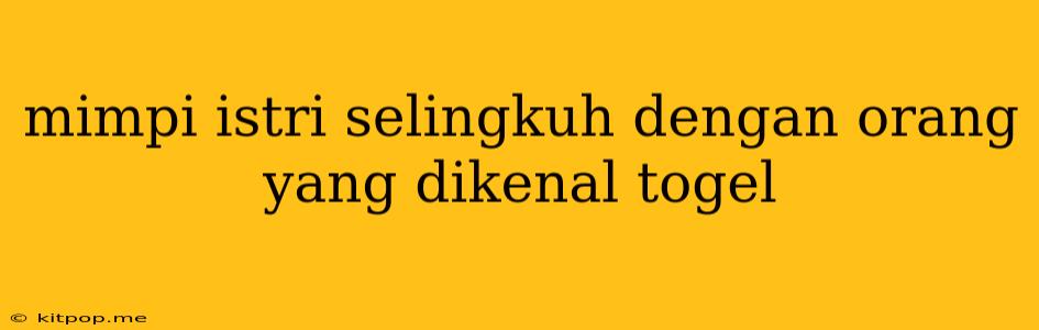 Mimpi Istri Selingkuh Dengan Orang Yang Dikenal Togel