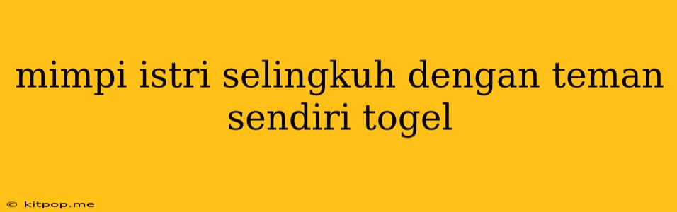 Mimpi Istri Selingkuh Dengan Teman Sendiri Togel