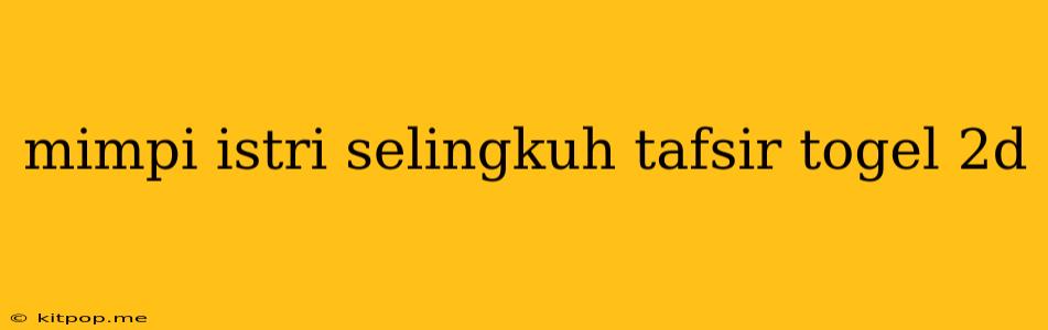 Mimpi Istri Selingkuh Tafsir Togel 2d