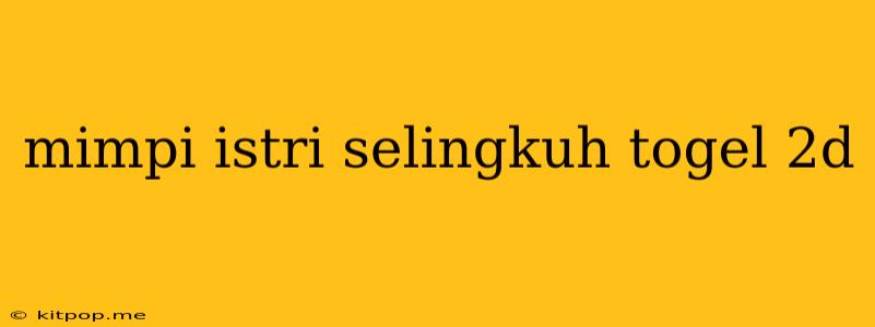 Mimpi Istri Selingkuh Togel 2d