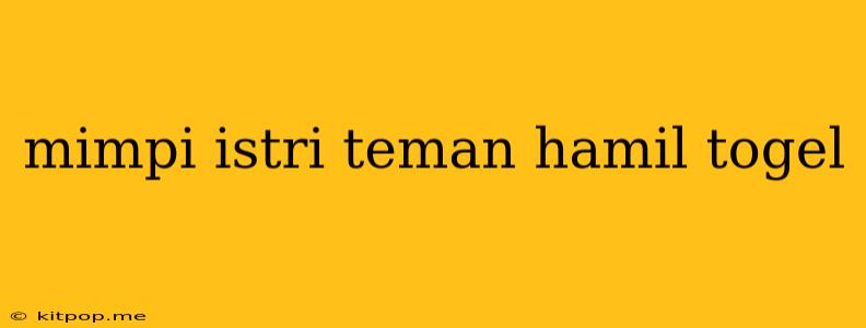 Mimpi Istri Teman Hamil Togel