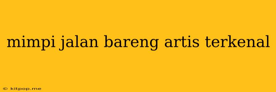 Mimpi Jalan Bareng Artis Terkenal