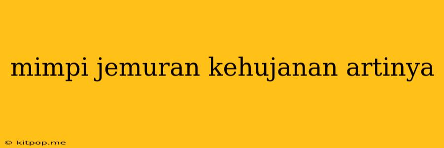 Mimpi Jemuran Kehujanan Artinya