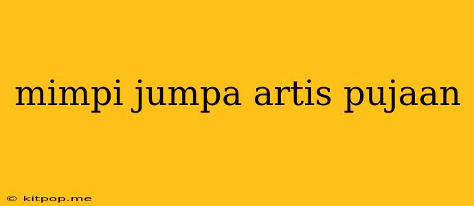 Mimpi Jumpa Artis Pujaan