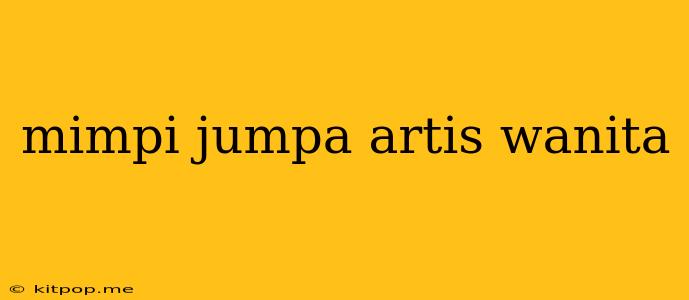 Mimpi Jumpa Artis Wanita