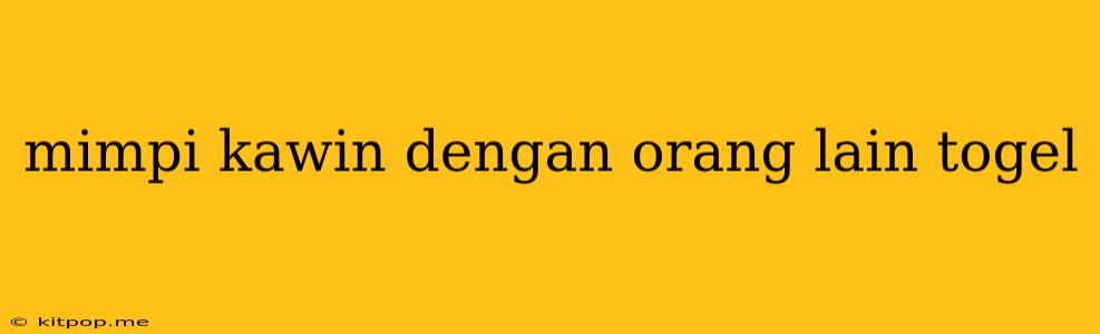 Mimpi Kawin Dengan Orang Lain Togel