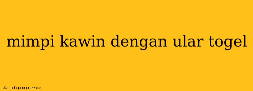 Mimpi Kawin Dengan Ular Togel