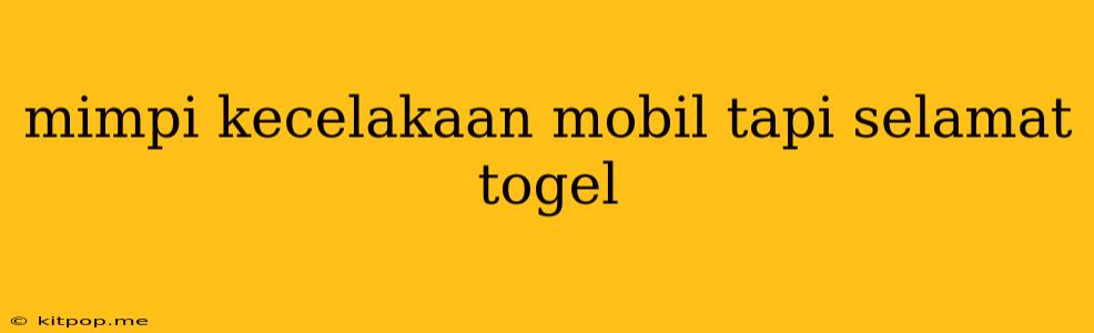 Mimpi Kecelakaan Mobil Tapi Selamat Togel