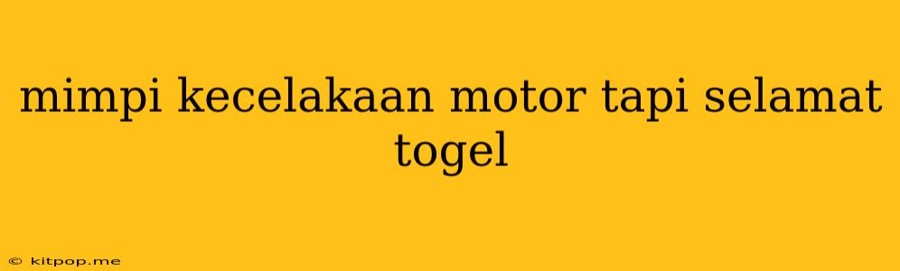 Mimpi Kecelakaan Motor Tapi Selamat Togel