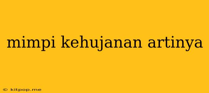 Mimpi Kehujanan Artinya