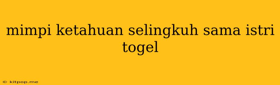 Mimpi Ketahuan Selingkuh Sama Istri Togel