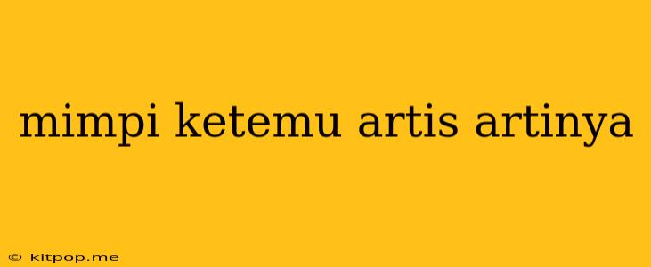 Mimpi Ketemu Artis Artinya