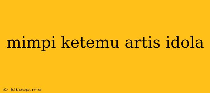 Mimpi Ketemu Artis Idola