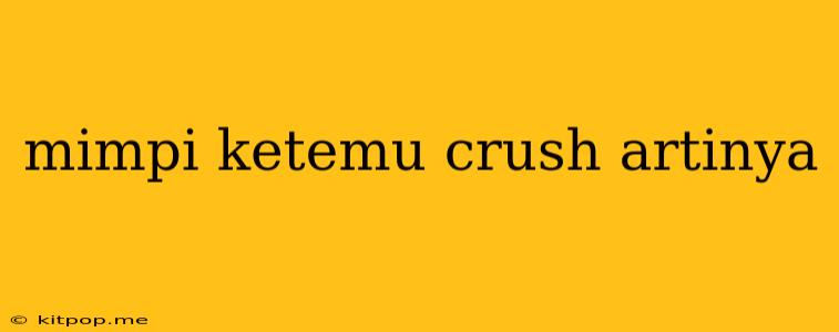 Mimpi Ketemu Crush Artinya