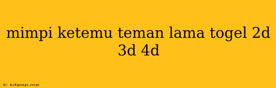 Mimpi Ketemu Teman Lama Togel 2d 3d 4d