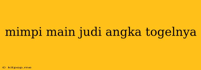 Mimpi Main Judi Angka Togelnya