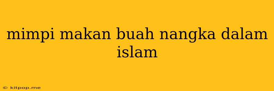 Mimpi Makan Buah Nangka Dalam Islam