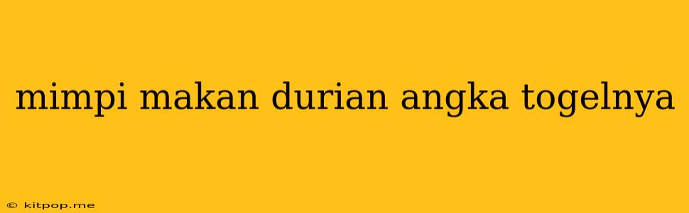 Mimpi Makan Durian Angka Togelnya