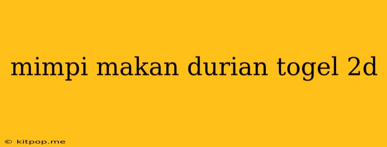 Mimpi Makan Durian Togel 2d