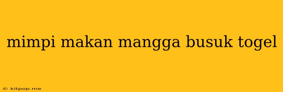 Mimpi Makan Mangga Busuk Togel