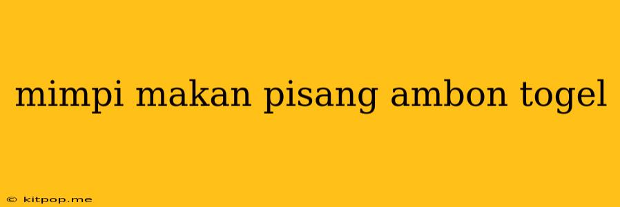 Mimpi Makan Pisang Ambon Togel