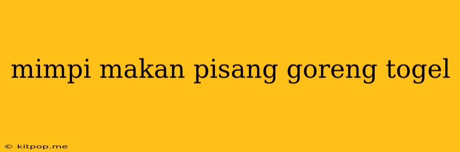 Mimpi Makan Pisang Goreng Togel