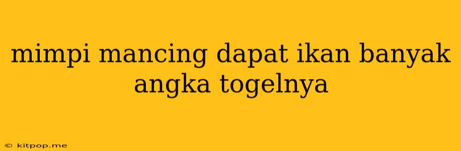 Mimpi Mancing Dapat Ikan Banyak Angka Togelnya