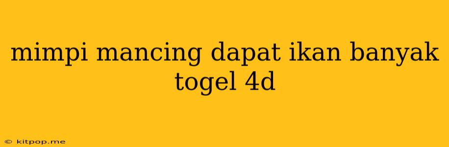 Mimpi Mancing Dapat Ikan Banyak Togel 4d