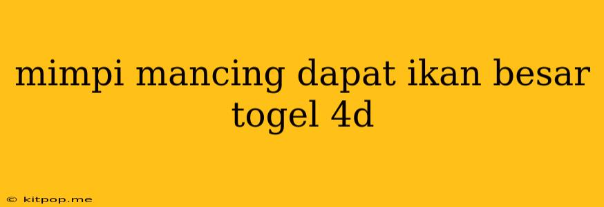 Mimpi Mancing Dapat Ikan Besar Togel 4d