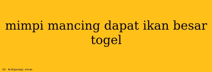 Mimpi Mancing Dapat Ikan Besar Togel