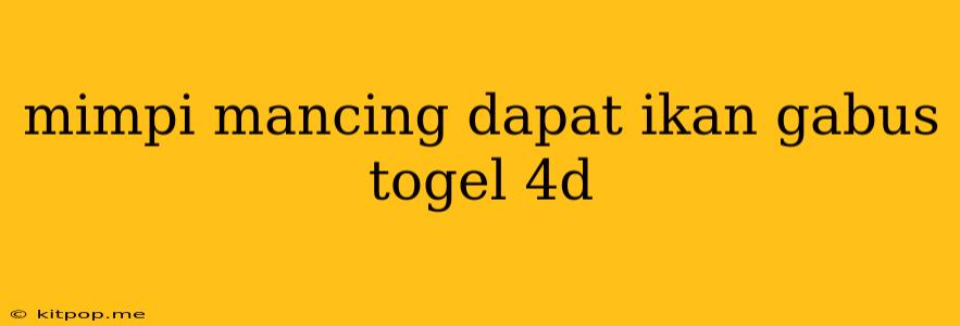 Mimpi Mancing Dapat Ikan Gabus Togel 4d